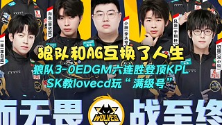 狼隊和AG互換了人生？狼隊3-0EDGM六連勝登頂KPL：SK教lovecd玩“滿級號”！