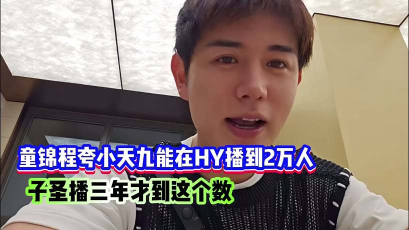 童錦程夸小天九能在HY播到2萬人！子圣播三年才到這個數(shù)！