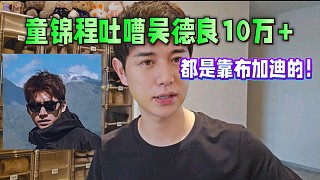 童錦程吐嘈吳德良10萬 人氣，都是靠布加迪的！真實(shí)人氣不如大狠！