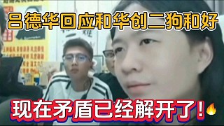 呂德華回應(yīng)和華創(chuàng)二狗和好，現(xiàn)在矛盾已經(jīng)解開了！