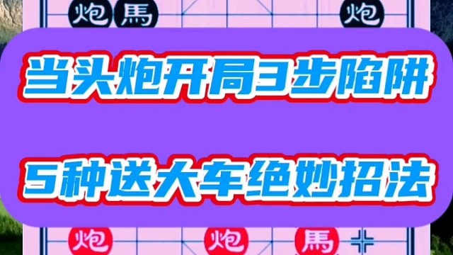当头炮开局3步陷阱，5种送大车绝妙招法