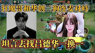 狂魔哥和華創(chuàng)二狗連麥對峙？坦言去找呂德華一換一