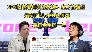 最有希望的一年！GEN教練爆料訓(xùn)練賽被AL全方位碾壓，愛(ài)笑回應(yīng):GEN還是很強(qiáng)的