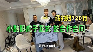 小酷跟虎子正式簽直播合同！違約賠720萬？