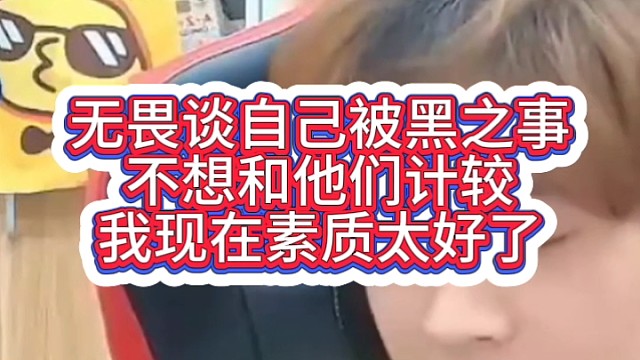 无畏谈自己被黑之事
不想和他们计较
我现在素质太好了#2025KPL夏季赛