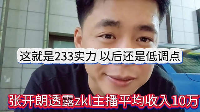 张开朗透露zkl主播平均收入10万，这就是233实力，以后还是低调点