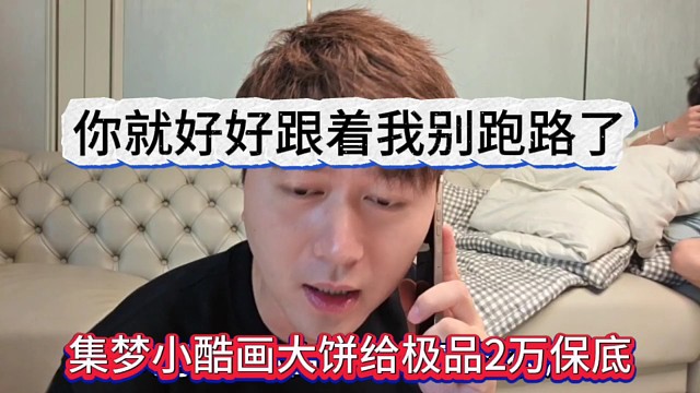 集梦小酷画饼给极品保底两万块，你就好好跟着我别跑了
