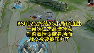 KSG12-2終結(jié)AG小局14連勝：一諾狄仁杰離譜掉點，軒染蒙恬貢獻名場面，戰(zhàn)文欲要被壓力了