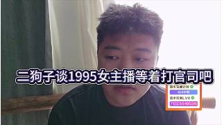 二狗子談1995女主播等著打官司吧