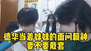 德華當著妹妹的面問賴神要不要戴桃，色驢色心大起圖謀不軌