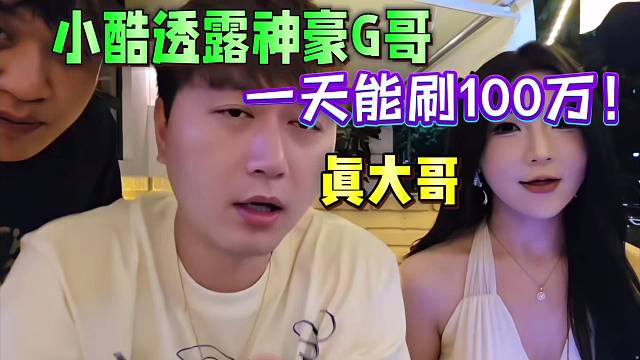 小酷透露神豪G哥，一天能刷100万！真大哥！