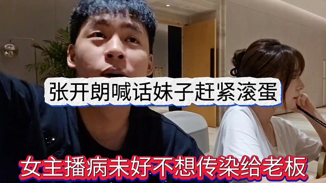 张开朗喊话妹子赶紧滚蛋，女主播病未好不想传染给你