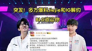突發(fā)！多方爆料Jiejie和IG解約，BLG歡迎你
