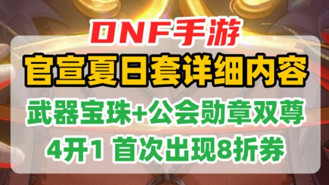 DNF手游官宣夏日套礼包：4开1公会勋章 武器宝珠双至尊！全至尊返场，8折优惠券首次出现