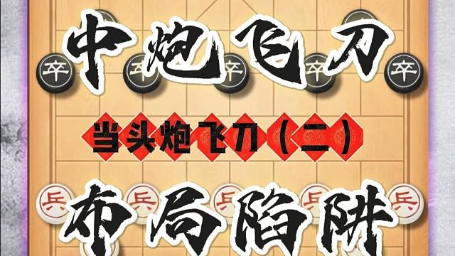 象棋飞刀千千万当头炮布局占一半，他可攻可守陷阱很多象棋必修课