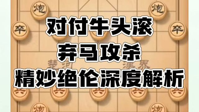 对付牛头滚弃马攻杀，精妙绝伦深度解析！如何快速提升象棋水平系统学棋？真心教棋，少走弯路，带你上业九，