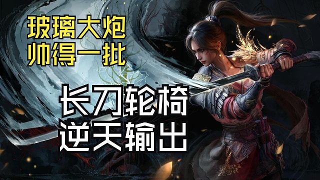【明末：渊虚之羽】后期出手最快招式最帅的长刀轮椅推荐（玻璃大炮逆天输出）