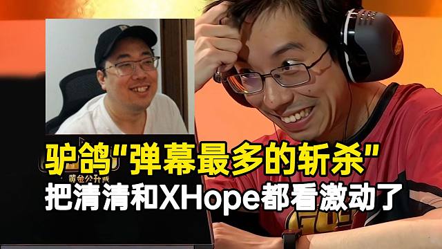 驴鸽黄金赛“弹幕最多的斩杀”把清清和XHope都看激动了