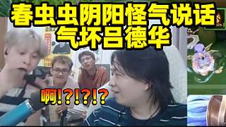 春蟲蟲陰陽怪氣說話氣壞呂德華，名師出高徒啊！