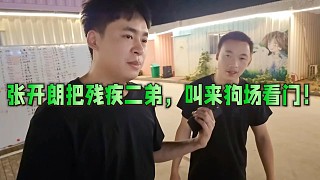 張開朗把殘疾二弟，叫來狗場看門！