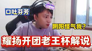 耀揚(yáng)憤怒開(kāi)團(tuán)老王杯解說(shuō)，這是真生氣了??！