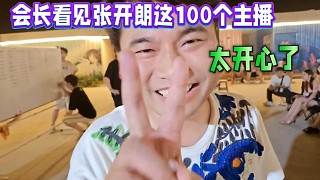 會長看見張開朗這100個主播，太開心了！