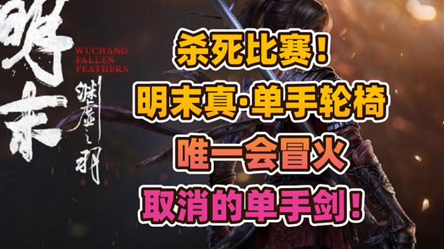杀死比赛！《明末渊虚之羽》真《单手》轮椅！唯一会冒火取消的单手剑！