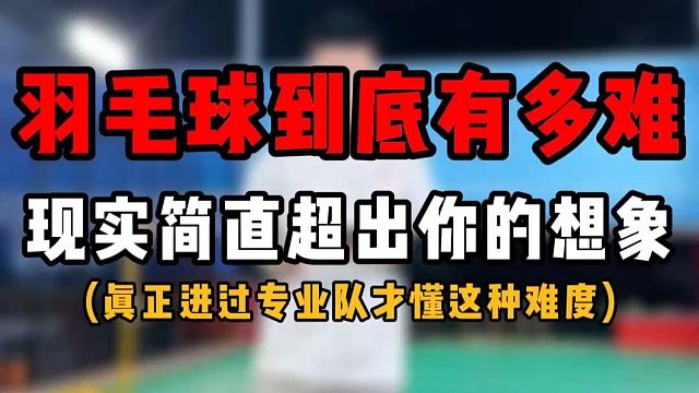 羽毛球到底有多难？现实情况简直超出你的想象！真正进过专业队才懂啊