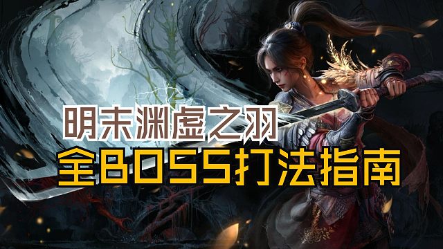 【明末：渊虚之羽】太难打不过？大幅提升萌新体验·全BOSS打法指南（第四章）