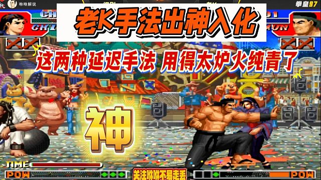 老K手法出神入化，这两种延迟手法，用得太炉火纯青了