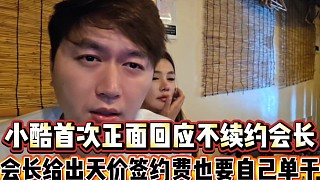 小酷首次正面回應不續(xù)約會長
會長給出天價簽約費，也選擇單干！