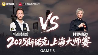 【回放】特魯姆普VS尼爾·羅伯遜 2025斯諾克上海大師賽 清流