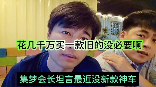 集梦会长坦言花几千万买旧款神车没必要，最近没新车啊