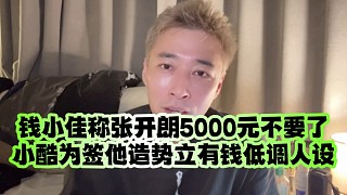 錢小佳稱張開朗5000元不要了、小酷為簽他造勢立有錢低調(diào)人設(shè)