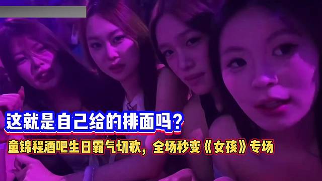 这就是自己给的排面！童锦程酒吧生日霸气切歌，全场秒变《女孩》专场！