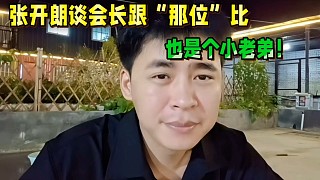 張開朗談會長跟“那位”比，也是個小老弟！