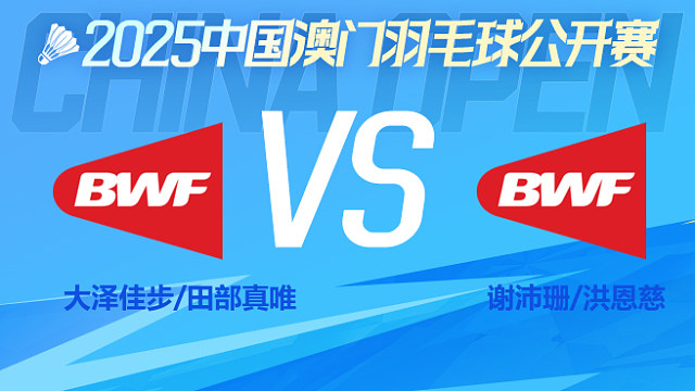 女双 大泽佳步/田部真唯vs谢沛珊/洪恩慈 决赛 2025澳门羽毛球公开赛 球球是道解说