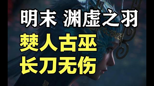 【明末：渊虚之羽】僰人古巫长刀贪刀打背无伤（这位鸟人CG还可以）