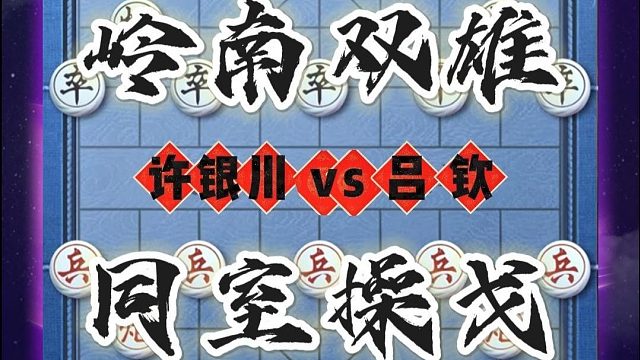 中国象棋岭南双雄同室操戈许银川vs吕钦特级大师实战精彩对局