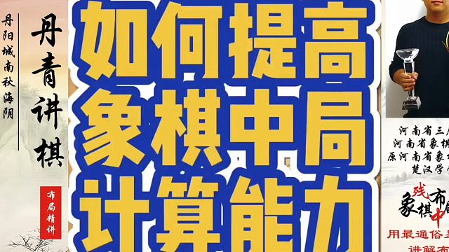如何提高象棋中局计算能力？如何快速提升象棋水平系统学棋？河南省象棋冠军黄丹青真心教棋，带你上业九，不