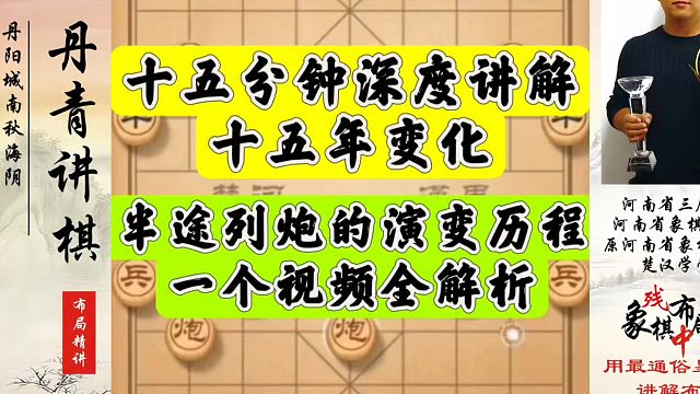 十五分钟深度讲解十五年的变化，半途列炮的演变历程，一个视频全解析！河南省象棋冠军黄丹青真心教棋，带你