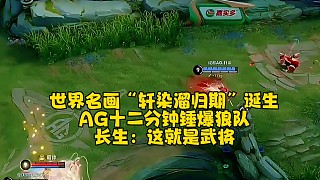 世界名畫“軒染溜歸期”誕生！AG十二分鐘錘爆狼隊，長生：這就是武將