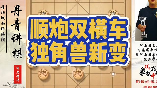 顺炮双横车独角兽新变！如何快速提升象棋水平系统学棋？河南省象棋冠军黄丹青真心教棋，少走弯路，带你上业
