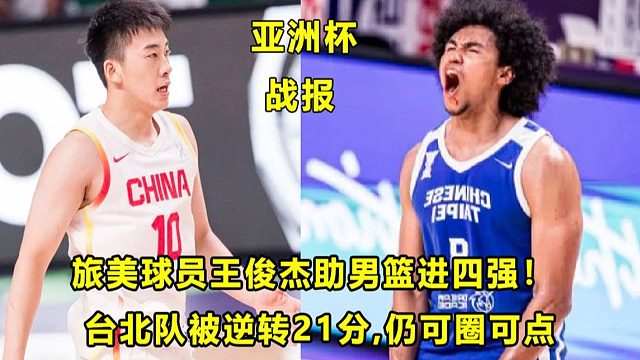 【Terry】高效砍21分8板，"旅美球员"王俊杰助男篮进亚洲杯四强！台北被逆转21分，仍可圈可点！