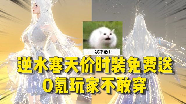 逆水寒天价时装免费送，0氪玩家：质量太高我不敢穿！