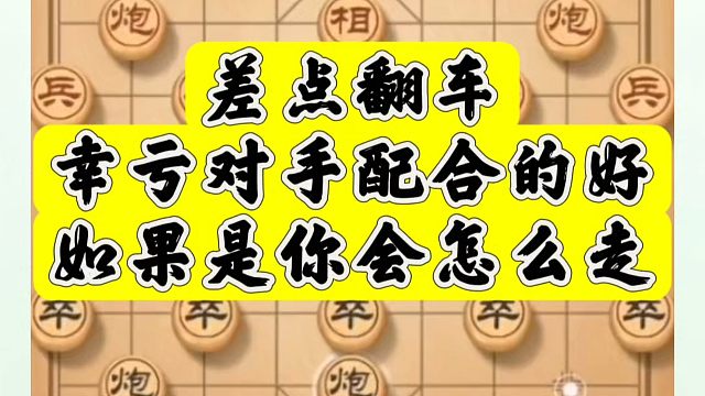 差点翻车，幸亏对手配合的好，如果是你会怎么走？如何学习布局、中局、残局？河南省象棋冠军黄丹青真心教棋
