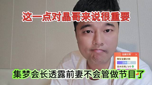 集梦会长透露前期不会管他做节目了，这一点对晶哥来说很重要