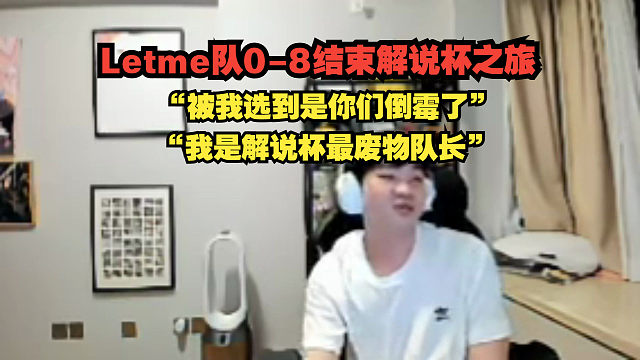“我是解说杯最废物队长”！Letme0-8结束解说杯之旅