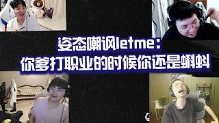 姿態(tài)回懟Letme：你爹打職業(yè)的時(shí)候你還是蝌蚪！