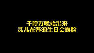 千呼萬(wàn)喚始出來(lái)，靈兒終于在韓涵生日會(huì)露臉～iwei們滿足了吧
